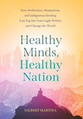 Healthy Minds, Healthy Nation: How Meditation, Shamanism, and Indigenous Healing Can Tap into Your Light Within and Change the World - Hardcover