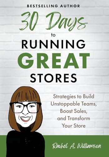 30 Days to Running Great Stores: Strategies to Build Unstoppable Teams, Boost Sales, and Transform Your Store - Hardcover
