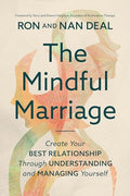 The Mindful Marriage: Create Your Best Relationship Through Understanding and Managing Yourself - Paperback