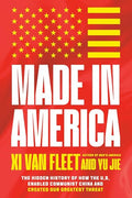 Made in America: The Hidden History of How the U.S. Enabled Communist China and Created Our Greatest Threat - Hardcover