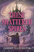 These Shattered Spires - Hardcover