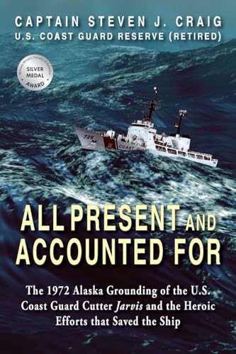 All Present and Accounted For: The 1972 Alaska Grounding of the U.S. Coast Guard Cutter Jarvis and the Heroic Efforts that Saved the Ship - Paperback