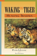 Waking the Tiger: Healing Trauma: The Innate Capacity to Transform Overwhelming Experiences - Paperback
