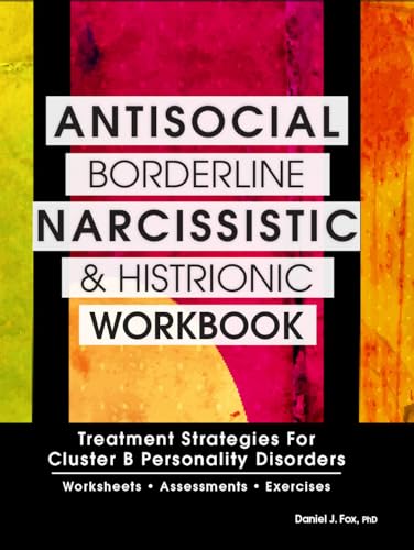 Antisocial, Borderline, Narcissistic and Histrionic Workbook: Treatment Strategies for Cluster B Personality Disorders - Paperback