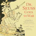 Dr. Seuss Goes to War: The World War II Editorial Cartoons of Theodor Seuss Geisel - Paperback