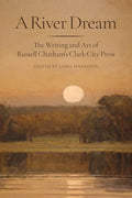 A River Dream: The Writing and Art of Russell Chatham's Clark City Press - Hardcover