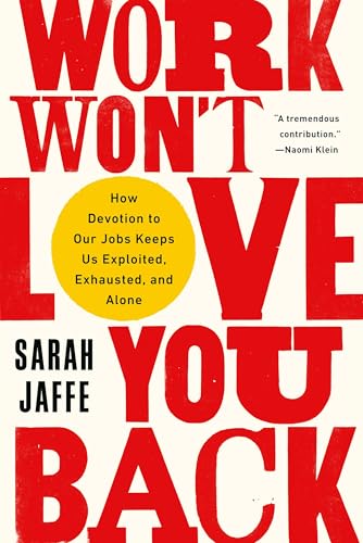 Work Won't Love You Back: How Devotion to Our Jobs Keeps Us Exploited, Exhausted, and Alone - Paperback