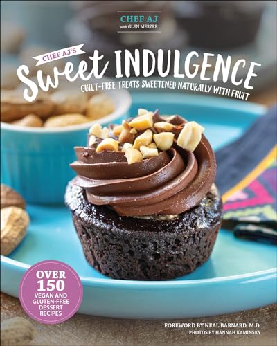 Chef Aj's Sweet Indulgence: Guilt-Free Treats Sweetened Naturally with Fruit - Hardcover
