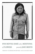 Eyes Bottle Dark with a Mouthful of Flowers: Poems - Paperback