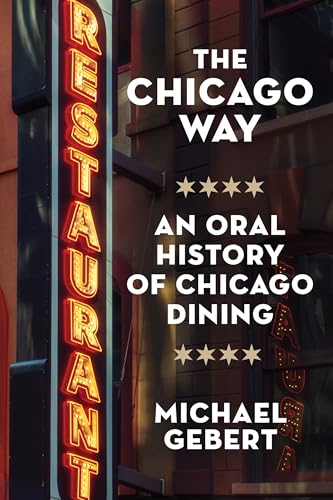 The Chicago Way: An Oral History of Chicago Dining - Hardcover