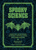 Spooky Science: Dissecting the Mysteries of Ghosts, Cryptids, Aliens, and Other Oddities - Hardcover