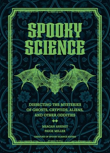 Spooky Science: Dissecting the Mysteries of Ghosts, Cryptids, Aliens, and Other Oddities - Hardcover