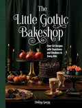 The Little Gothic Bakeshop: Over 50 Recipes with Sweetness and Shadows in Every Bite - Hardcover