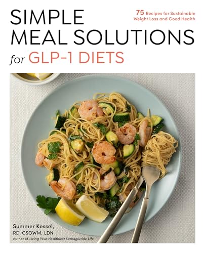 Simple Meal Solutions for Glp-1 Diets: 75 Recipes for Sustainable Weight Loss and Good Health - Paperback