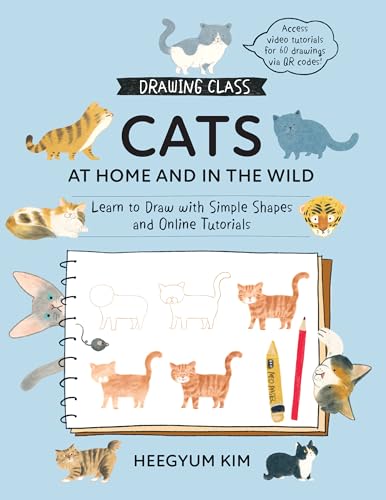 Drawing Class: Cats at Home and in the Wild: Learn to Draw with Simple Shapes and Online Tutorials - Access Video Tutorials for 60 Drawings Via Qr Cod - Paperback