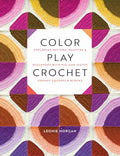 Color Play Crochet: Exploring Pattern, Palettes & Placement with Mix-And-Match Granny Squares & Blocks - Paperback