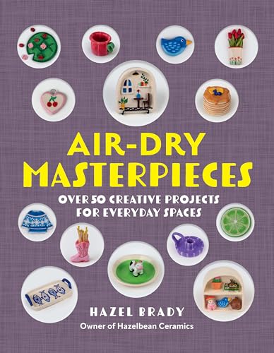 Air-Dry Masterpieces: Over 50 Creative Projects for Everyday Spaces - Paperback