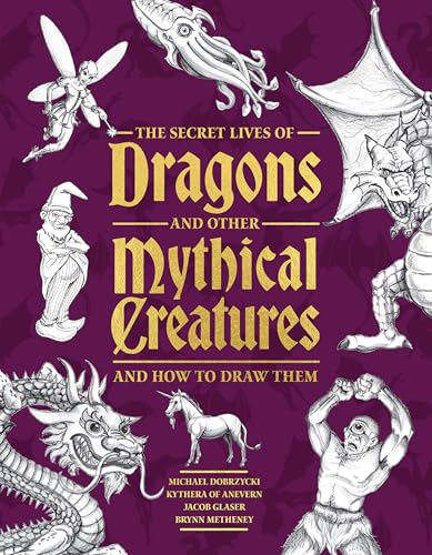 The Secret Lives of Dragons and Other Mythical Creatures: And How to Draw Them - Paperback