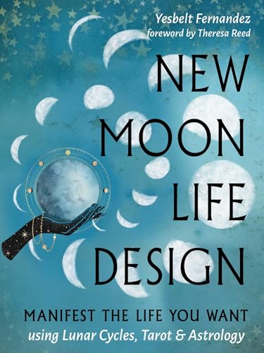 New Moon Life Design: Manifest the Life You Want Using Lunar Cycles, Tarot, and Astrology - Paperback