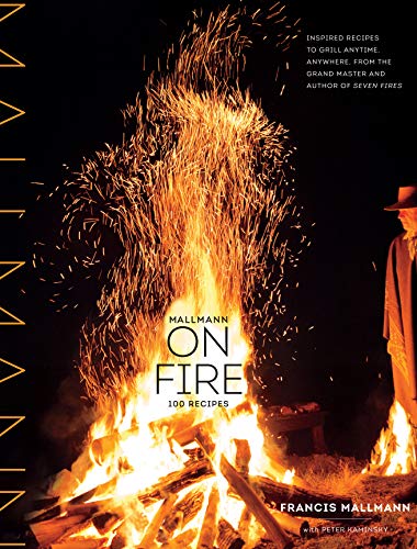 Mallmann on Fire: 100 Inspired Recipes to Grill Anytime, Anywhere - Hardcover
