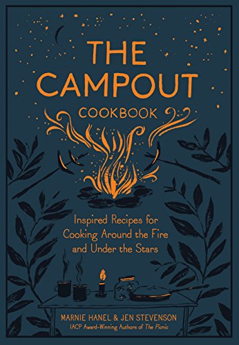 The Campout Cookbook: Inspired Recipes for Cooking Around the Fire and Under the Stars - Hardcover