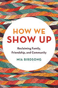 How We Show Up: Reclaiming Family, Friendship, and Community - Paperback