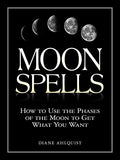 Moon Spells: How to Use the Phases of the Moon to Get What You Want - Paperback