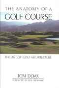 The Anatomy of a Golf Course: The Art of Golf Architecture - Hardcover