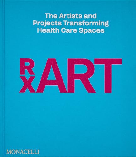 Rxart: The Artists and Projects Transforming Health Care Spaces - Hardcover