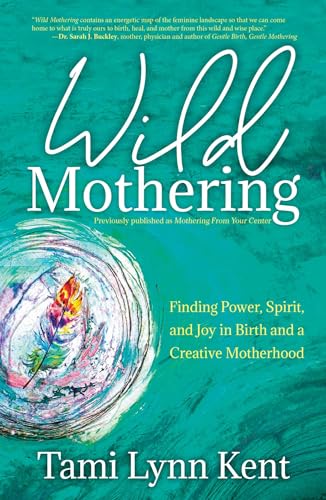 Wild Mothering: Finding Power, Spirit, and Joy in Birth and a Creative Motherhood - Paperback