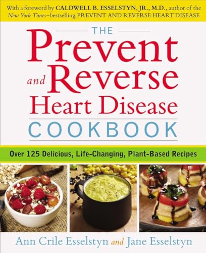 The Prevent and Reverse Heart Disease Cookbook: Over 125 Delicious, Life-Changing, Plant-Based Recipes - Paperback