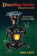 Dispelling Wetiko: Breaking the Curse of Evil - Paperback