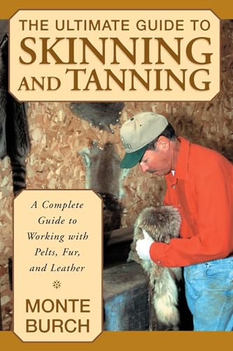 The Ultimate Guide to Skinning and Tanning: A Complete Guide to Working with Pelts, Fur, and Leather - Paperback