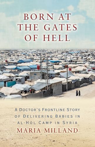 Born at the Gates of Hell: A Doctor's Frontline Story of Delivering Babies in Al-Hol Camp in Syria - Paperback