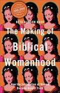 The Making of Biblical Womanhood: How the Subjugation of Women Became Gospel Truth - Paperback