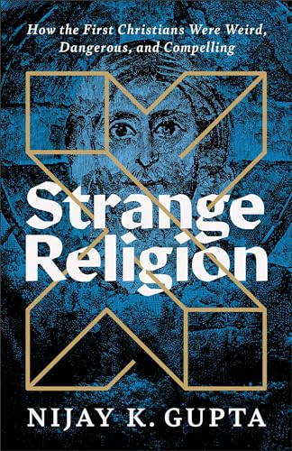Strange Religion: How the First Christians Were Weird, Dangerous, and Compelling - Paperback