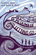 A Pilgrimage Into Letting Go: Helping Parents and Pastors Embrace the Uncontrollable - Paperback
