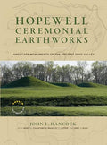 Hopewell Ceremonial Earthworks: Landscape Monuments of the Ancient Ohio Valley - Hardcover