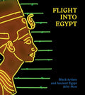 Flight Into Egypt: Black Artists and Ancient Egypt, 1876-Now - Hardcover