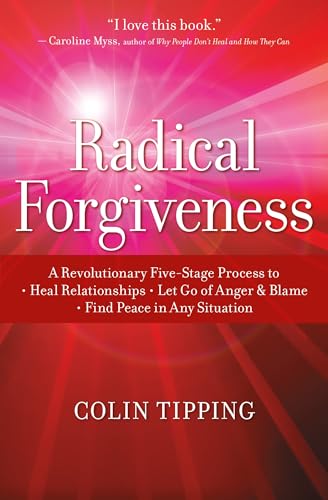 Radical Forgiveness: A Revolutionary Five-Stage Process To: Heal Relationships, Let Go of Anger and Blame, and Find Peace in Any Situation - Paperback