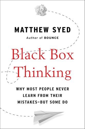 Black Box Thinking: Why Most People Never Learn from Their Mistakes--But Some Do - Hardcover