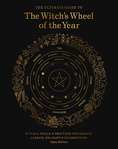 The Ultimate Guide to the Witch's Wheel of the Year: Rituals, Spells & Practices for Magical Sabbats, Holidays & Celebrations - Paperback