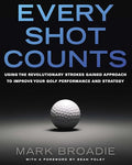 Every Shot Counts: Using the Revolutionary Strokes Gained Approach to Improve Your Golf Performance and Strategy - Hardcover