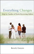 Everything Changes: Help for Families of Newly Recovering Addicts - Paperback