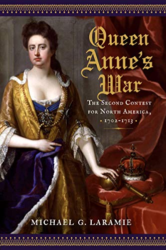 Queen Anne's War: The Second Contest for North America, 1702-1713 - Hardcover