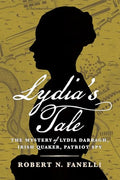 Lydia's Tale: The Mystery of Lydia Darragh, Irish Quaker, Patriot Spy - Hardcover