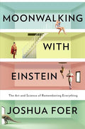 Moonwalking with Einstein: The Art and Science of Remembering Everything - Hardcover