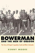 Bowerman and the Men of Oregon: The Story of Oregon's Legendary Coach and Nike's Cofounder - Paperback