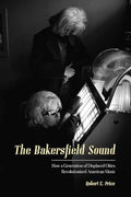The Bakersfield Sound: How a Generation of Displaced Okies Revolutionized American Music - Paperback