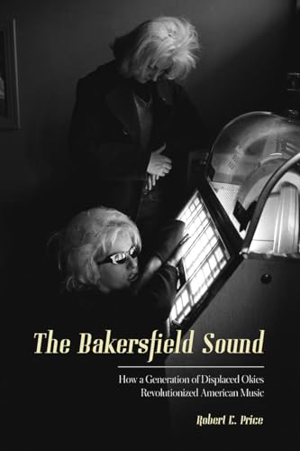 The Bakersfield Sound: How a Generation of Displaced Okies Revolutionized American Music - Paperback